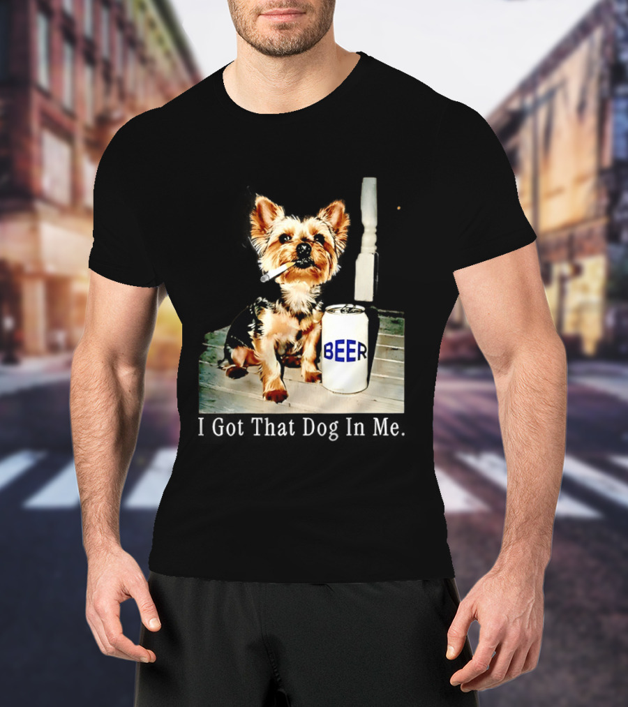 I Got That Dog In Me Yorkie Smoking Beer Can Meme T-Shirt