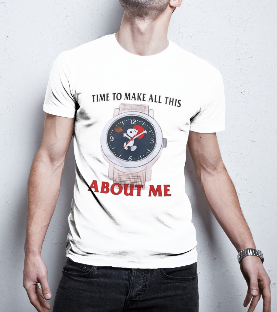 Snoopy Time To Make All This About Me T-Shirt