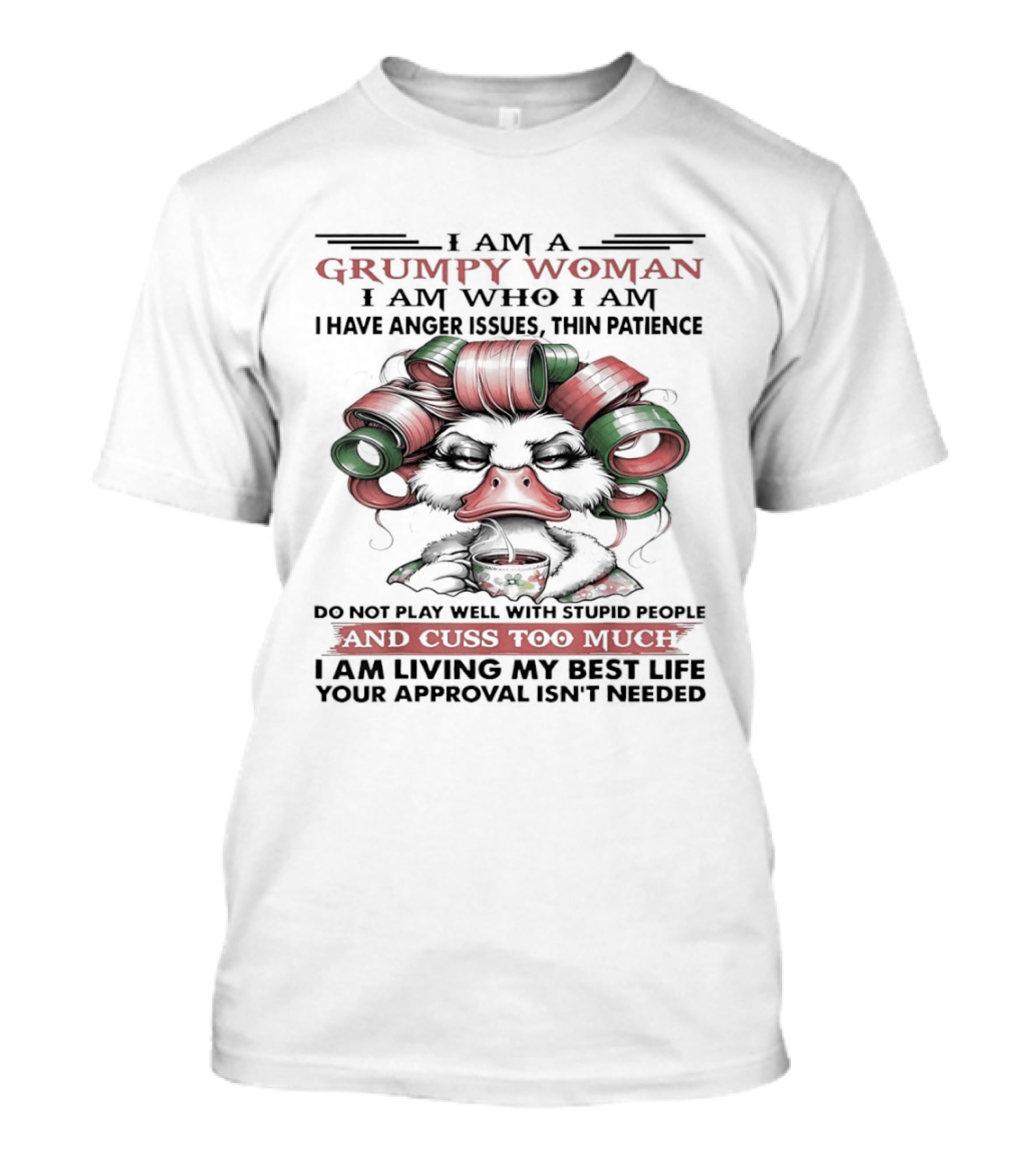 I Am A Grumpy Woman I Am Who I Am I Have Anger Issues Thin Patience Cuss Too Much Living My Best Life T-Shirt