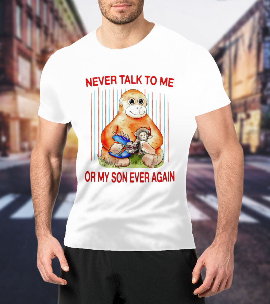 Never Talk To Me Or My Son Ever Again Monkey Holding Baby Monkey T-Shirt