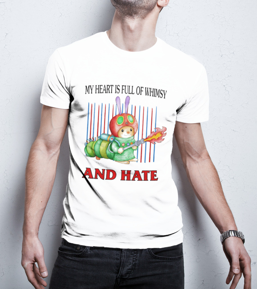 My Heart Is Full Of Whimsy And Hate Caterpillar With Flamethrower T-Shirt