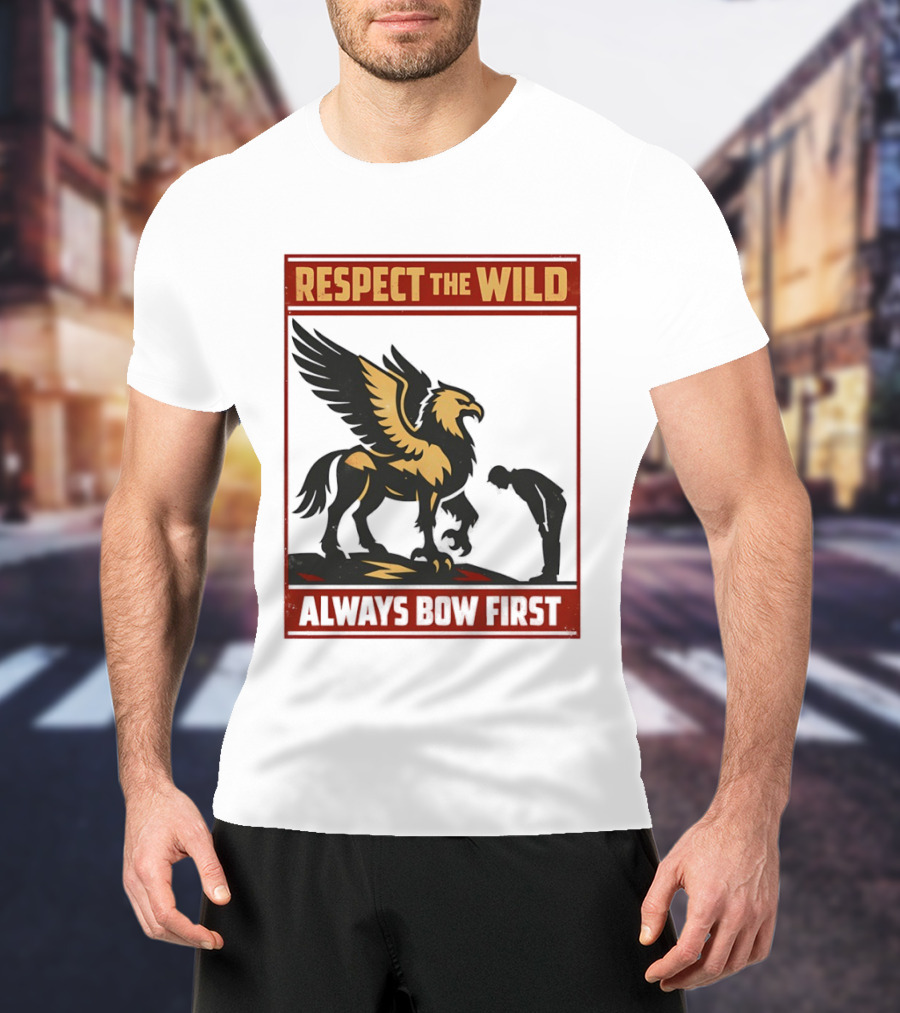 Respect The Wild Mythical Creature Always Bow First T-Shirt