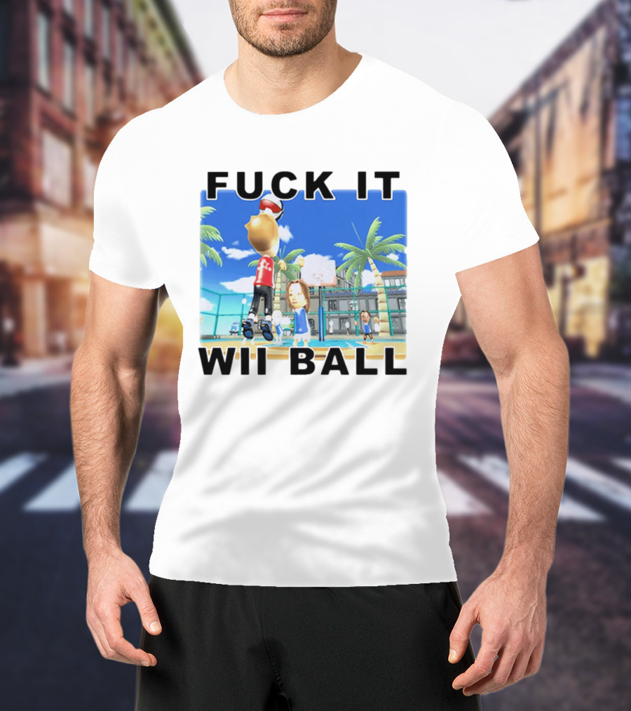 Fuck It Wii Ball Funny Basketball Game T-Shirt
