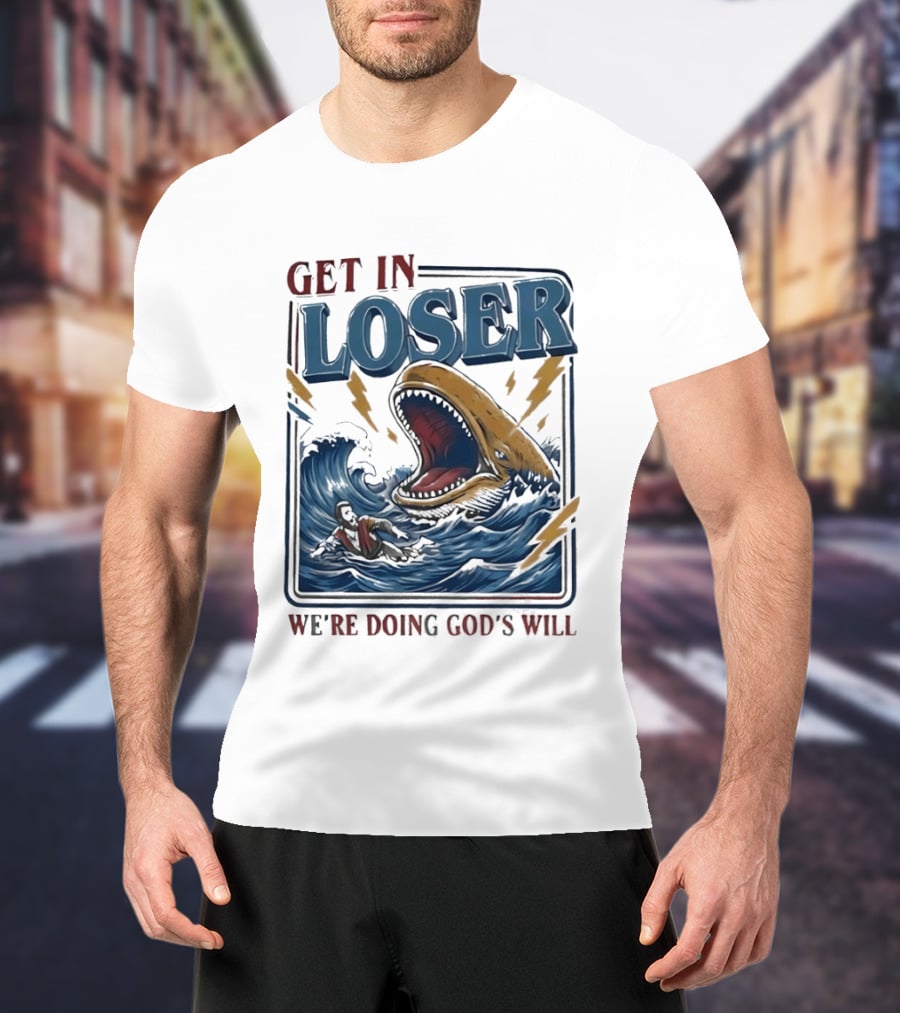 Get In Loser We're Doing God's Will Surfer And Giant Sea Monster Adventure T-Shirt