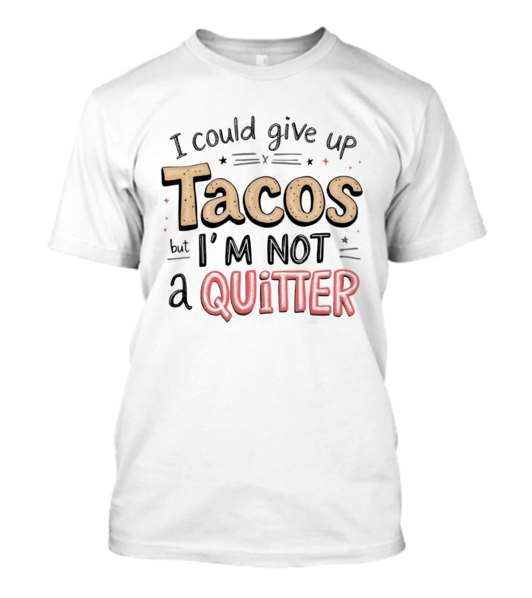 I Could Give Up Tacos I'm Not A Quitter T-Shirt