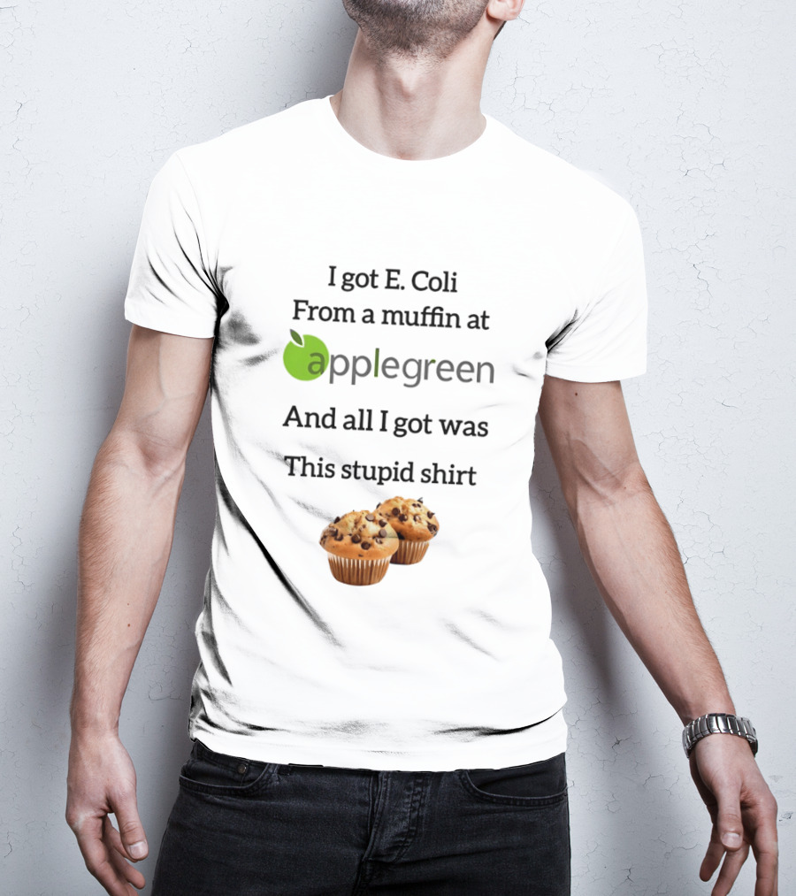 I Got E Coli From A Muffin At Applegreen And All I Got Was This Stupid T-Shirt