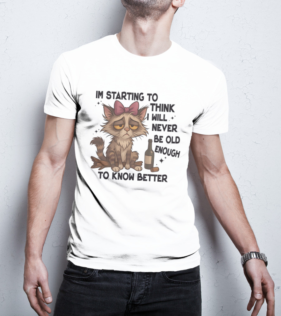 Sad Cat I'm Starting To Think I Will Never Be Old Enough To Know Better T-Shirt