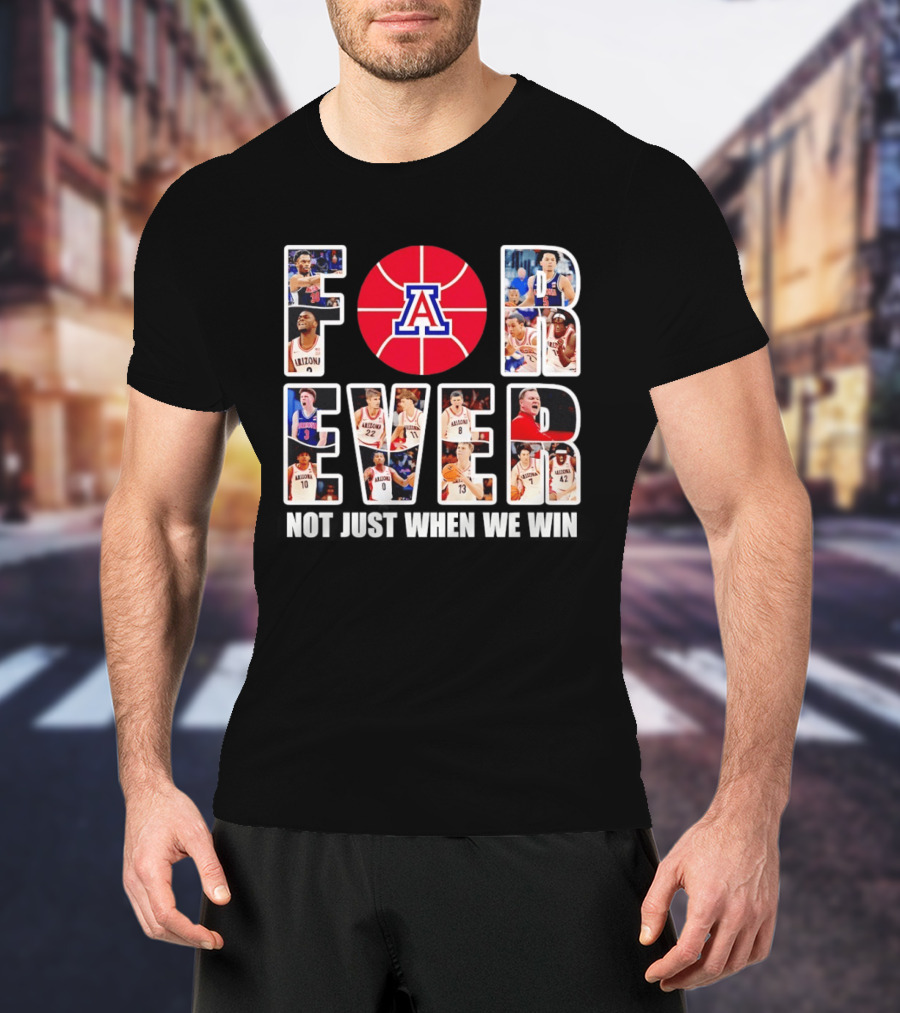 Arizona Wildcats Basketball Legacy Forever Not Just When We Win T-Shirt