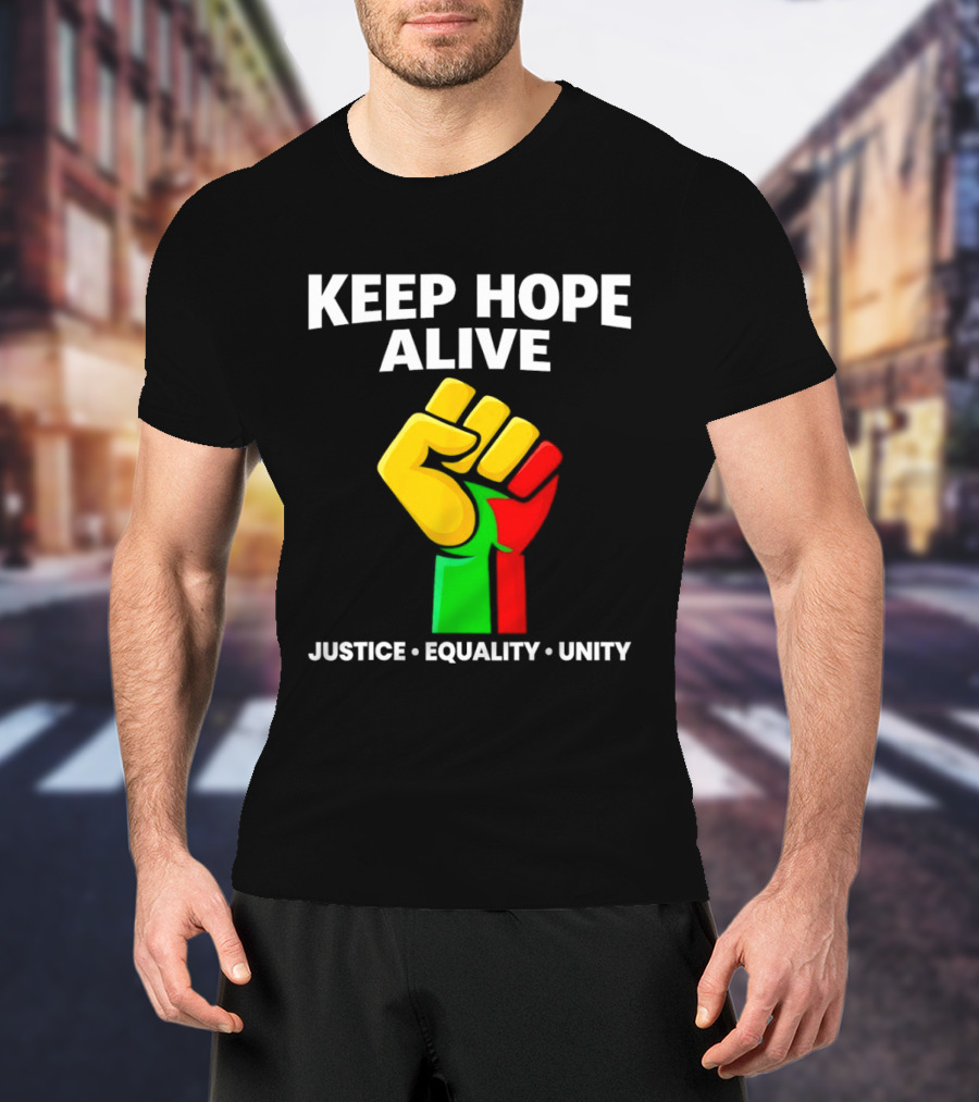 Keep Hope Alive Justice Equality Unity Black History Pride Fist T-Shirt