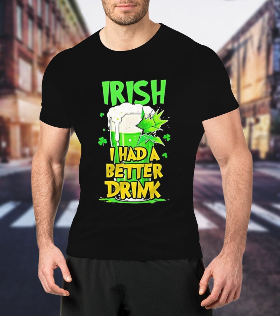 Irish I Had A Better Drink St Patrick's Day Beer Celebration T-Shirt