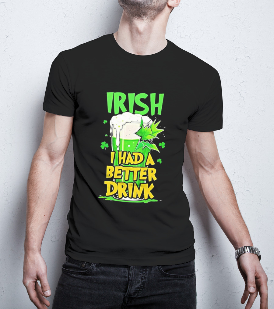 Irish I Had A Better Drink St Patrick's Day Beer Celebration T-Shirt