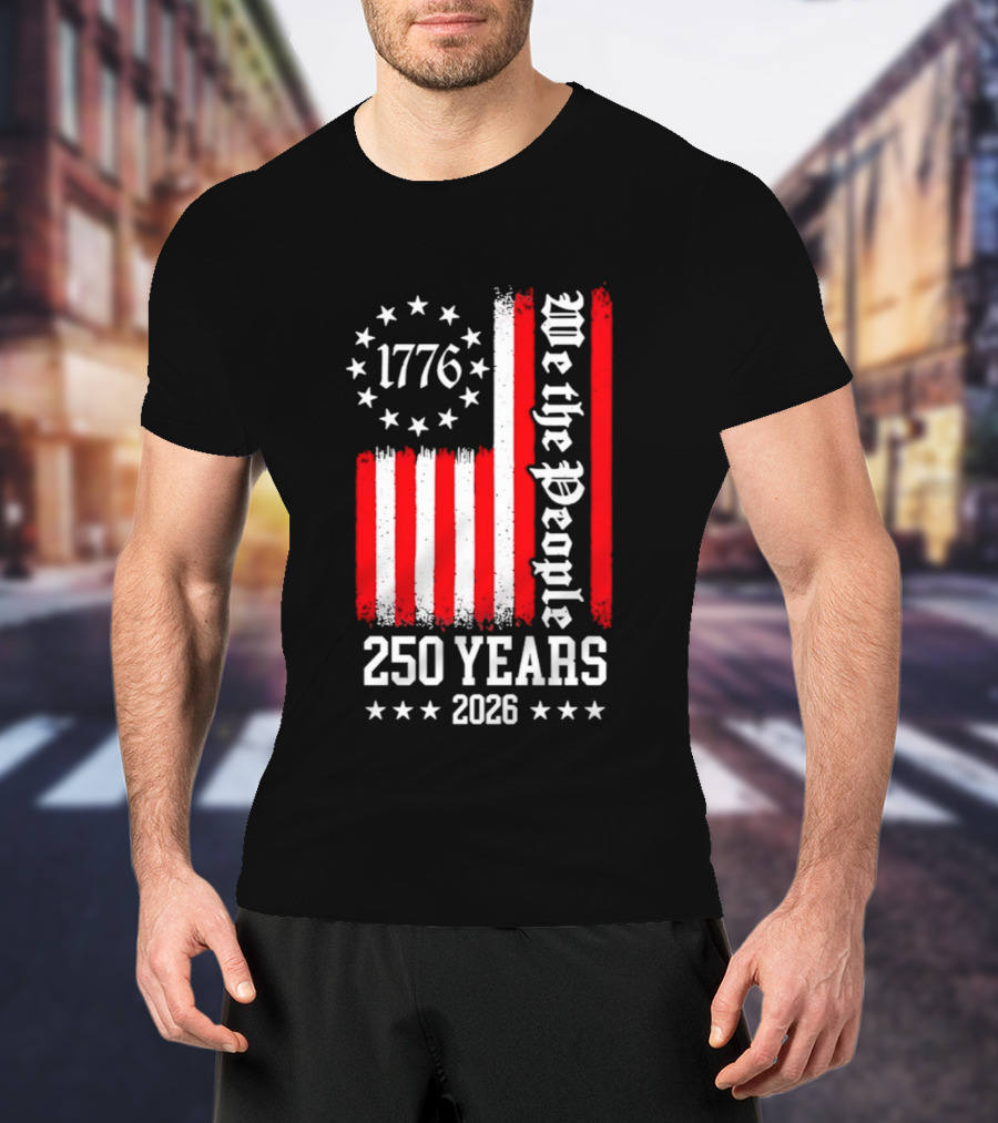 1776 We The People 250 Years 2026 Stars And Stripes T-Shirt
