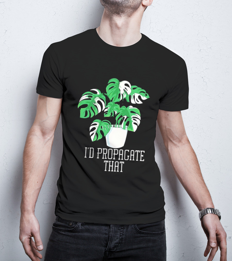 I'd Propagate That Monstera Plant T-Shirt