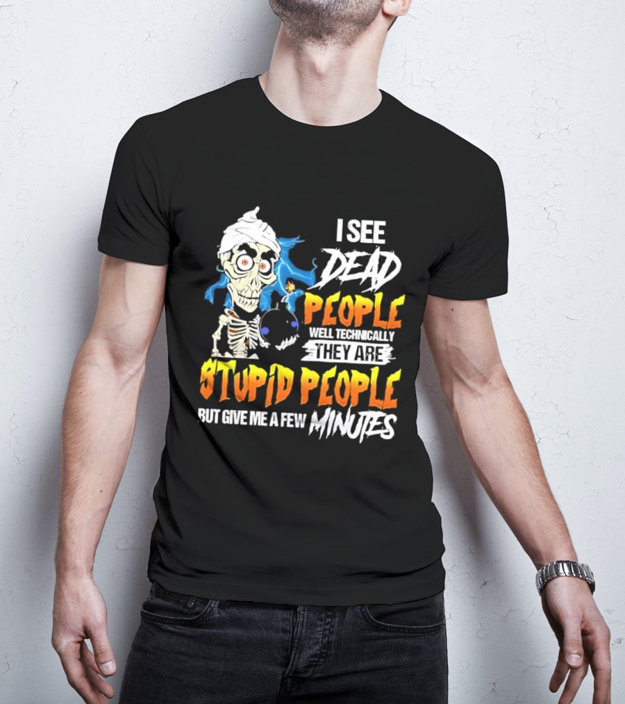 Jeff Dunham I See Dead People Technically They Are Stupid People But Give Me A Few Minutes T-Shirt