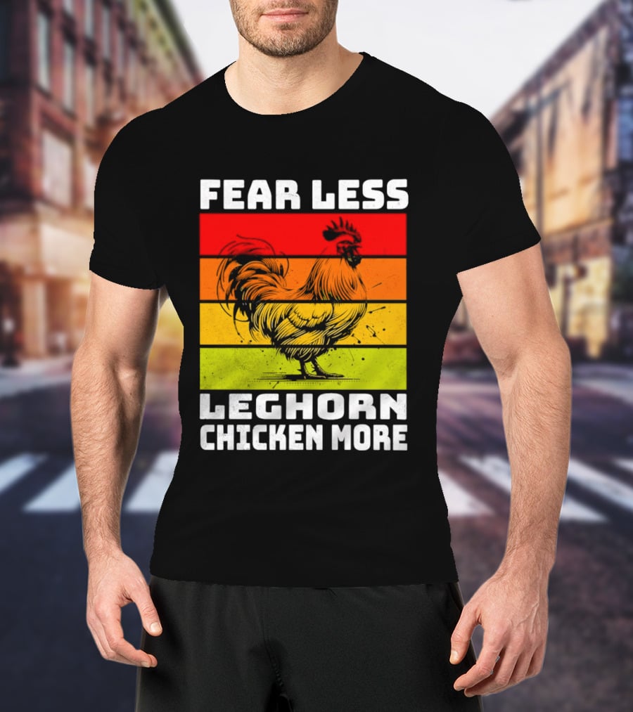 Fear Less Leghorn Chicken More T-Shirt