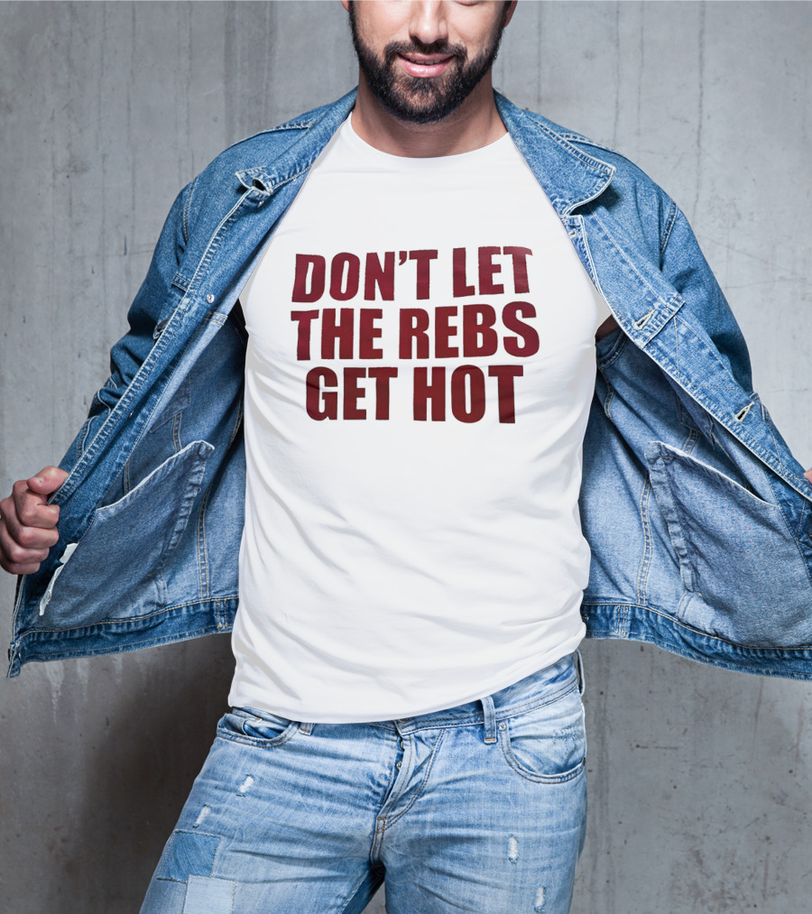 Don't Let The Rebs Get Hot Slogan Sports Fan T-Shirt