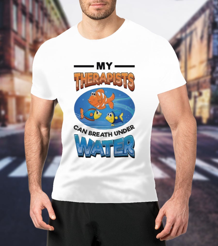 My Therapists Can Breathe Underwater Fish Characters T-Shirt