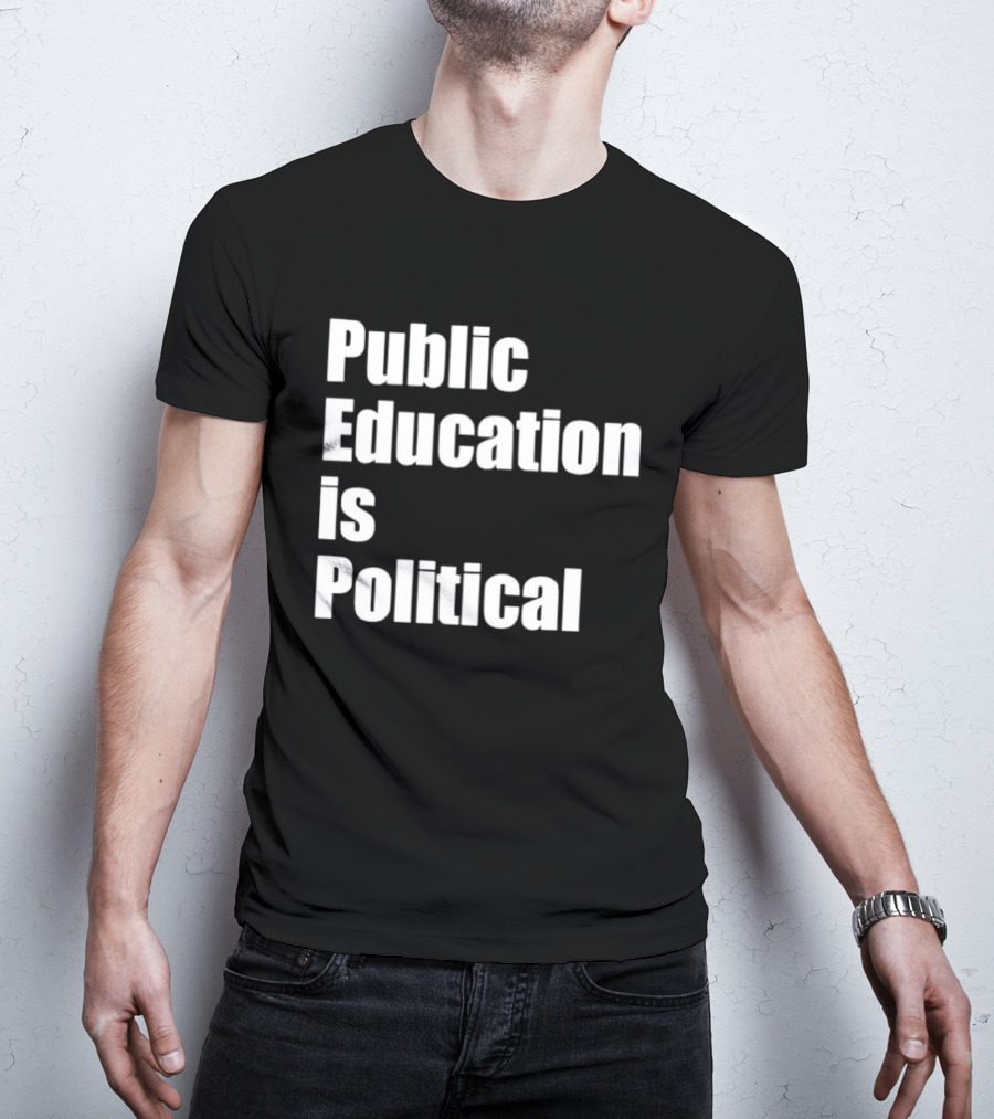 Public Education Is Political Empowering Social Awareness T-Shirt