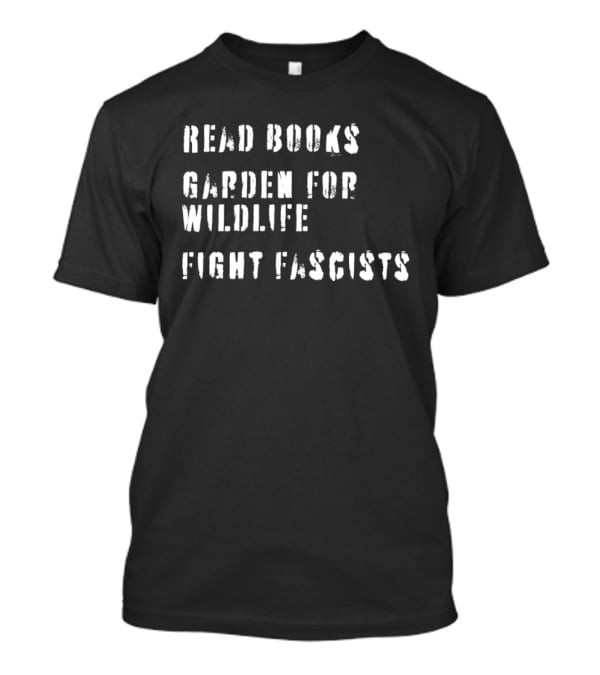 Read Books Garden For Wildlife Fight Fascists T-Shirt