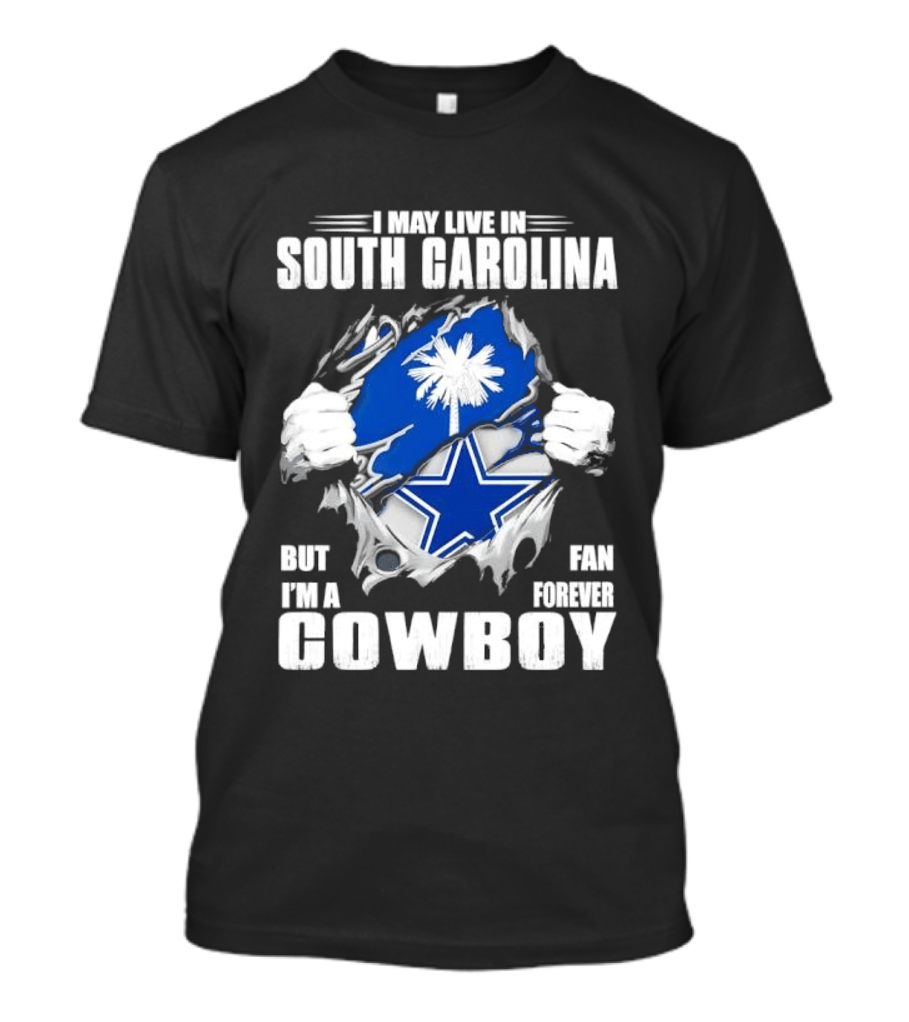 I May Live In South Carolina But I'm A Dallas Cowboys Fan Forever Cowboy T-Shirt