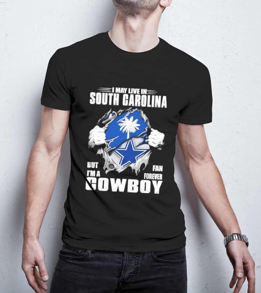 I May Live In South Carolina But I'm A Dallas Cowboys Fan Forever Cowboy T-Shirt