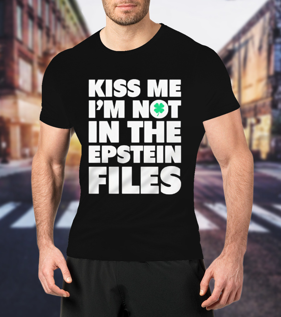 Kiss Me I'm Not In The Epstein Files St. Patrick's Day Clover T-Shirt