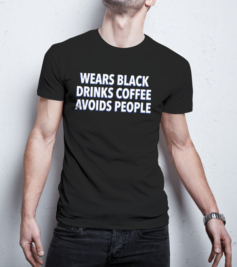 Wears Black Drinks Coffee Avoids People Introvert Lifestyle Humor T-Shirt