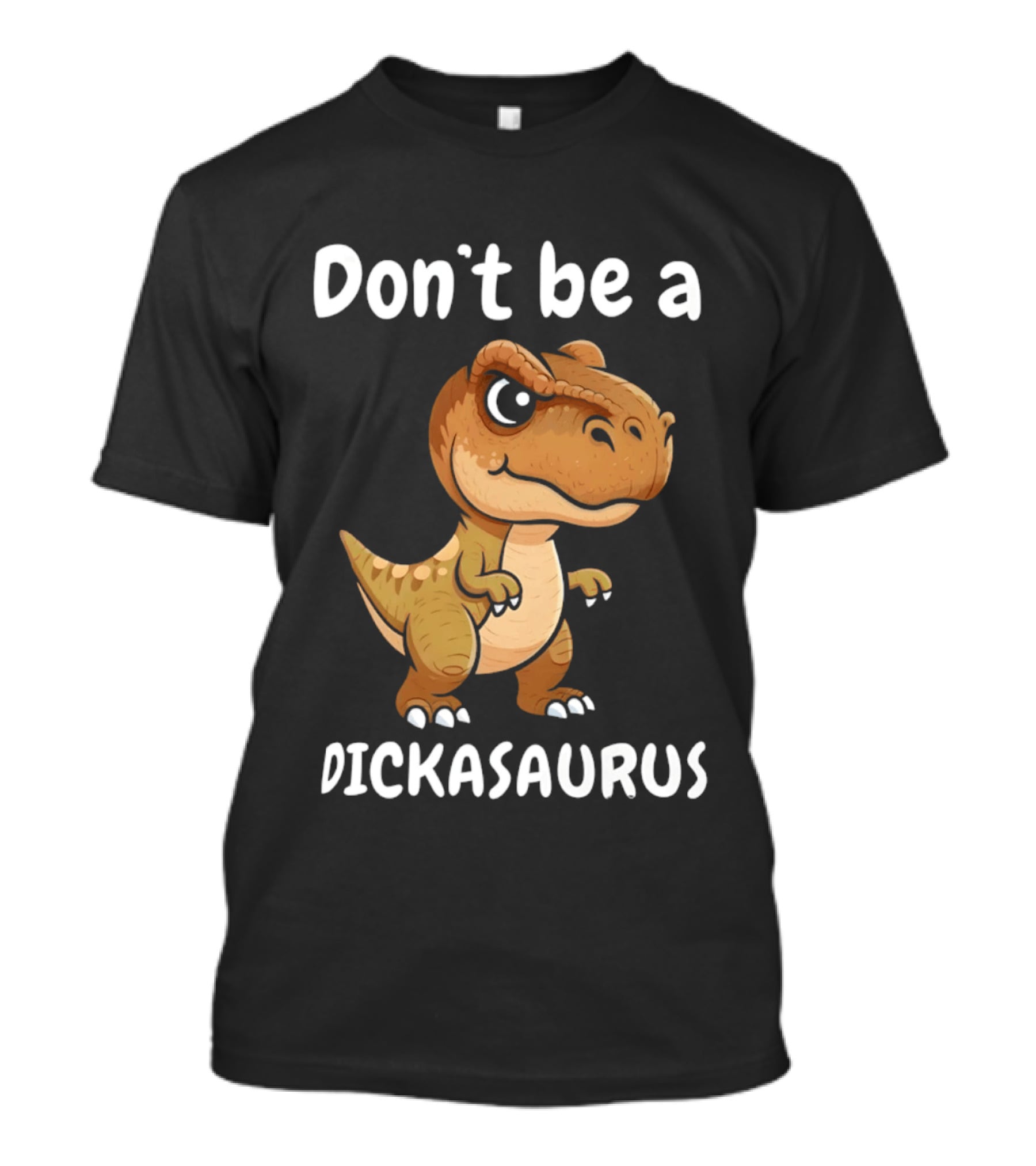 Don't Be A Dickasaurus Dinosaur T-Shirt