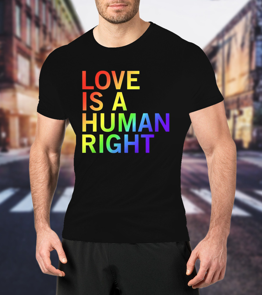 Love Is A Human Right Rainbow Pride Message T-Shirt