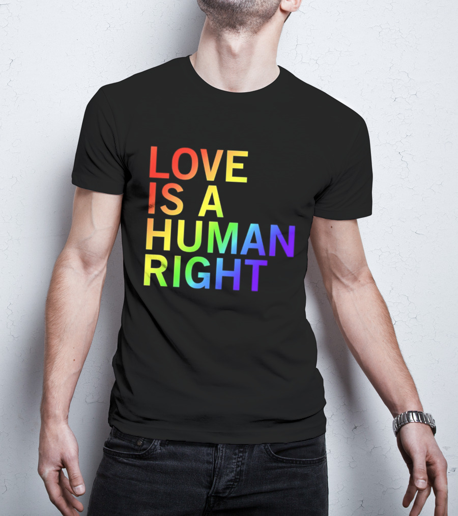 Love Is A Human Right Rainbow Pride Message T-Shirt