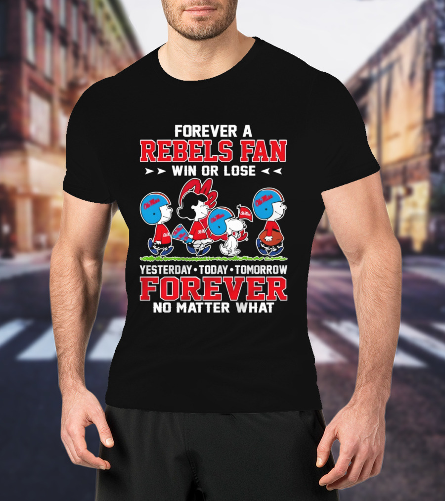 Forever A Rebels Fan Snoopy Ole Miss Win Or Lose Yesterday Today Tomorrow T-Shirt