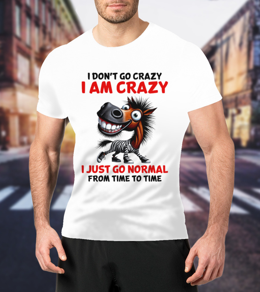 I Don't Go Crazy I Am Crazy Horse I Just Go Normal From Time To Time T-Shirt