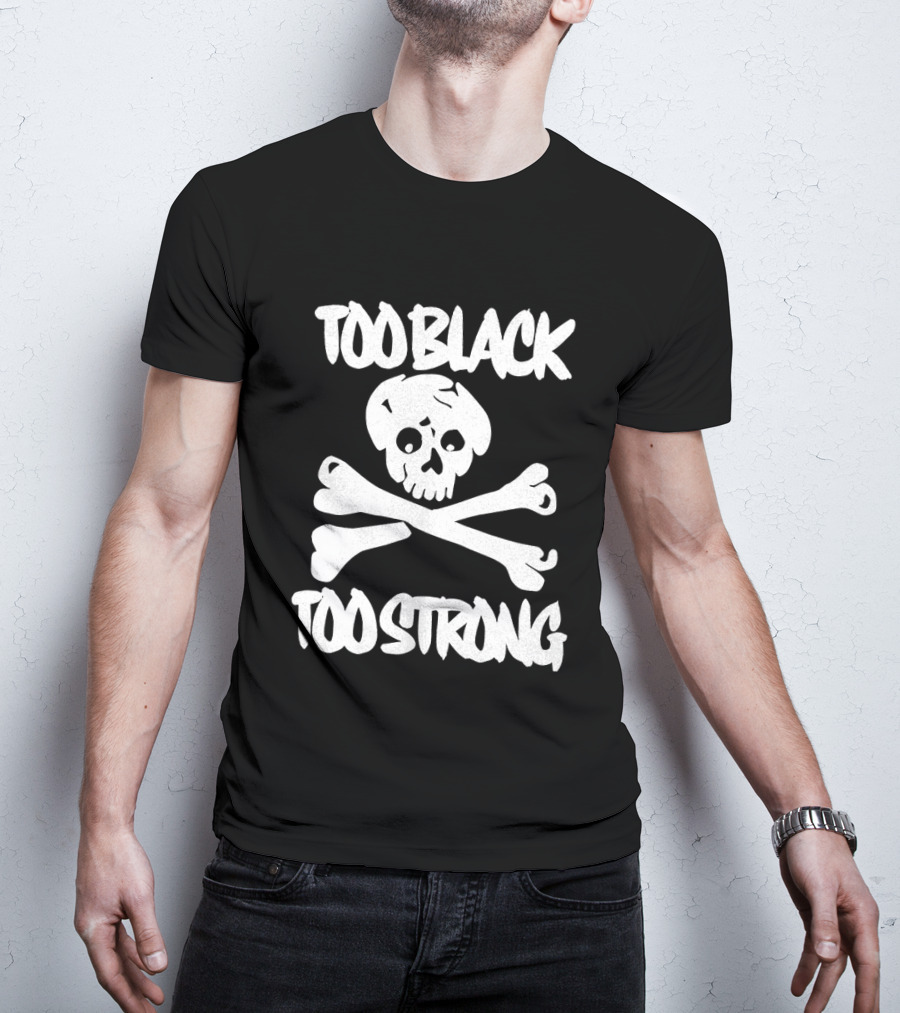 Too Black Too Strong Skull And Crossbones T-Shirt