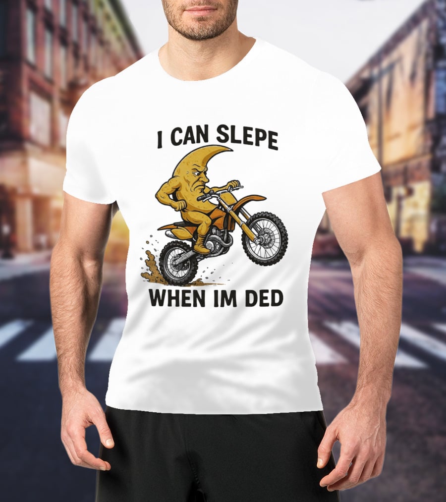 Moon Riding Motorbike I Can Slepe When I'm Ded T-Shirt