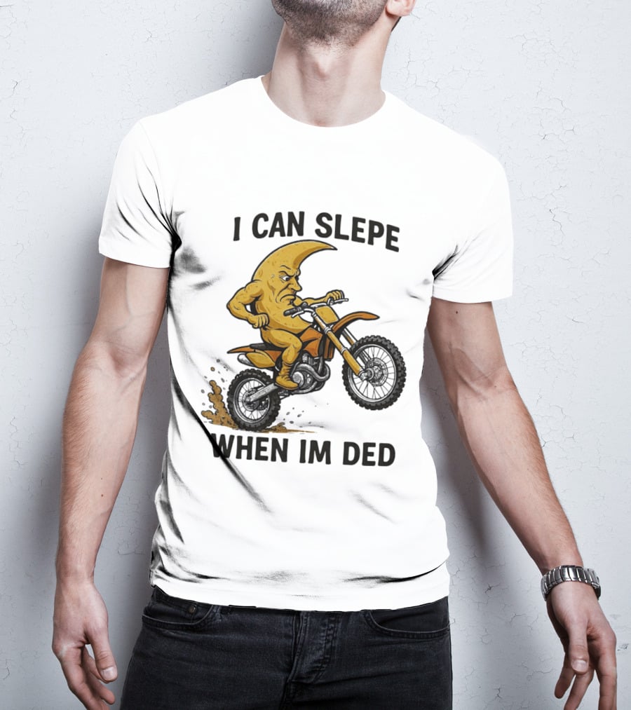 Moon Riding Motorbike I Can Slepe When I'm Ded T-Shirt