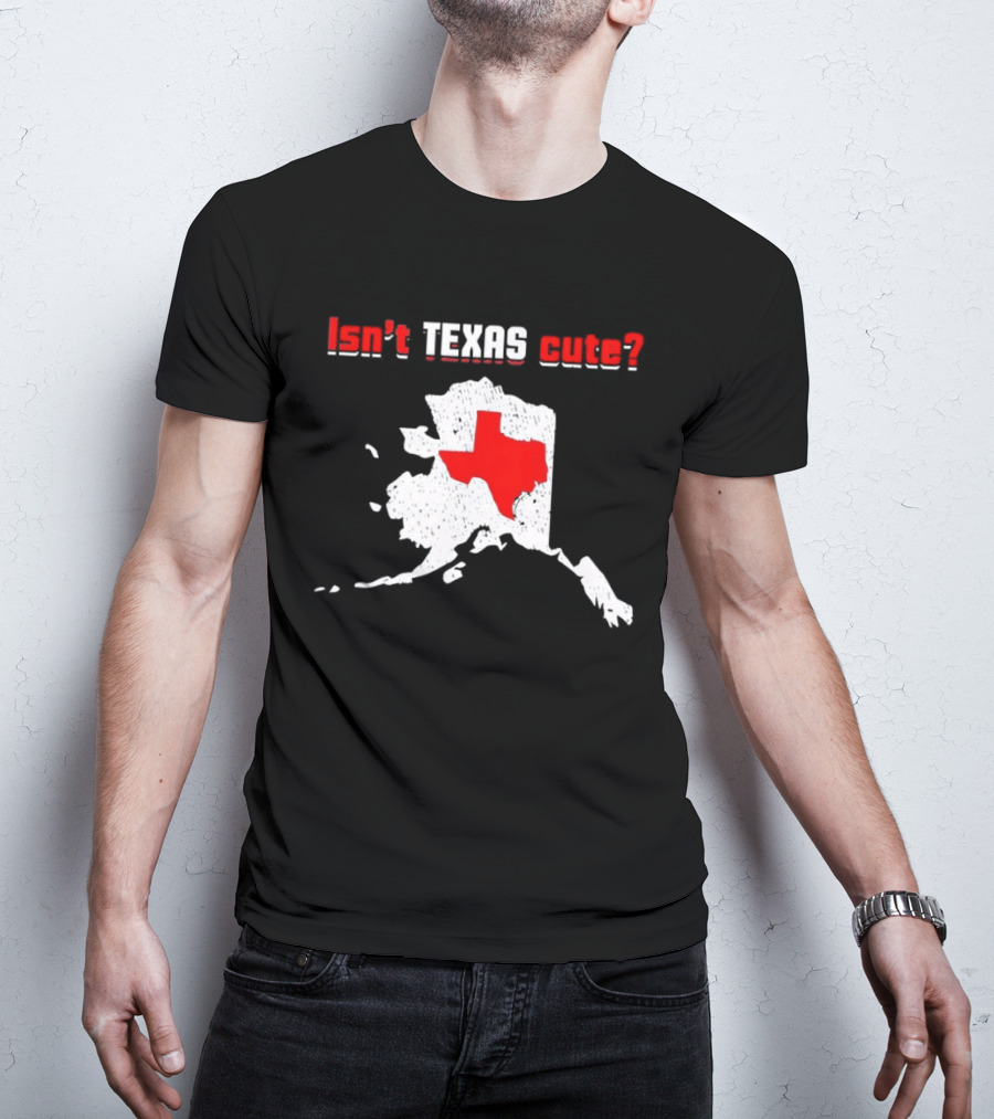 Isn't Texas Cute Alaska Map Comparison Texas Shape T-Shirt