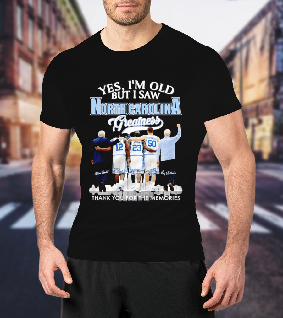 Yes I'm Old I Saw North Carolina Greatness Thank You For The Memories Jordan Smith Hansbrough Williams T-Shirt