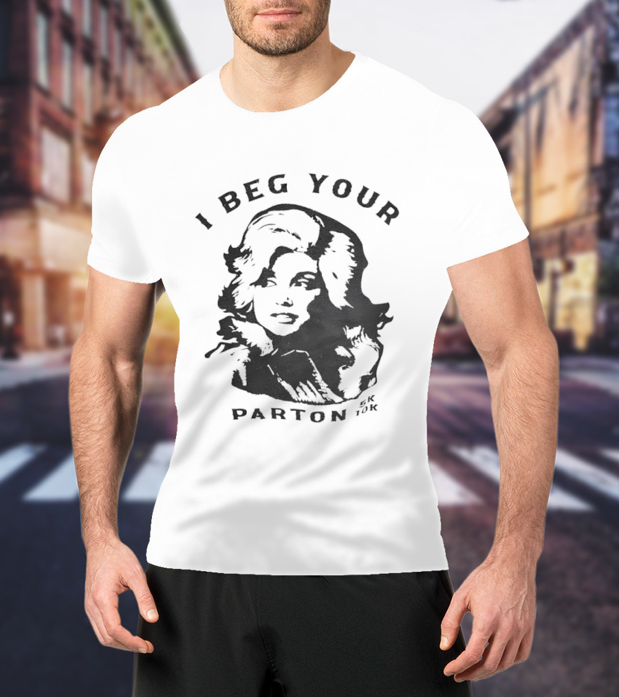 I Beg Your Parton Dolly Parton Trendy Humor T-Shirt