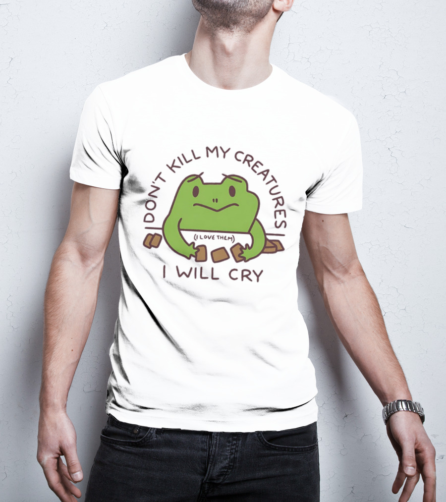 Don't Kill My Creatures I Love Them Frog I Will Cry T-Shirt