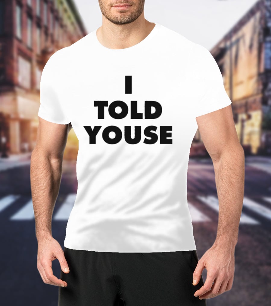 I Told Youse T-Shirt