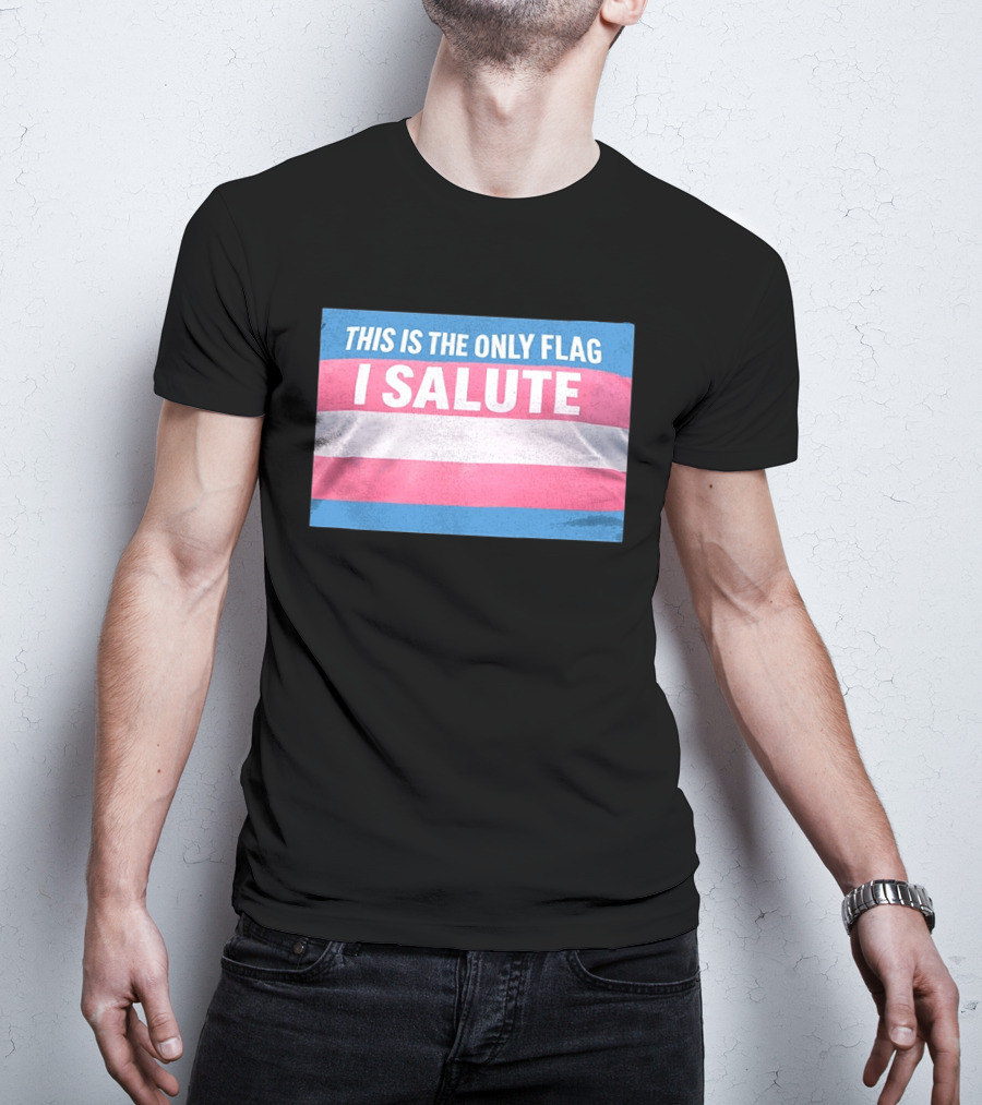 This Is The Only Flag I Salute Transgender Pride T-Shirt