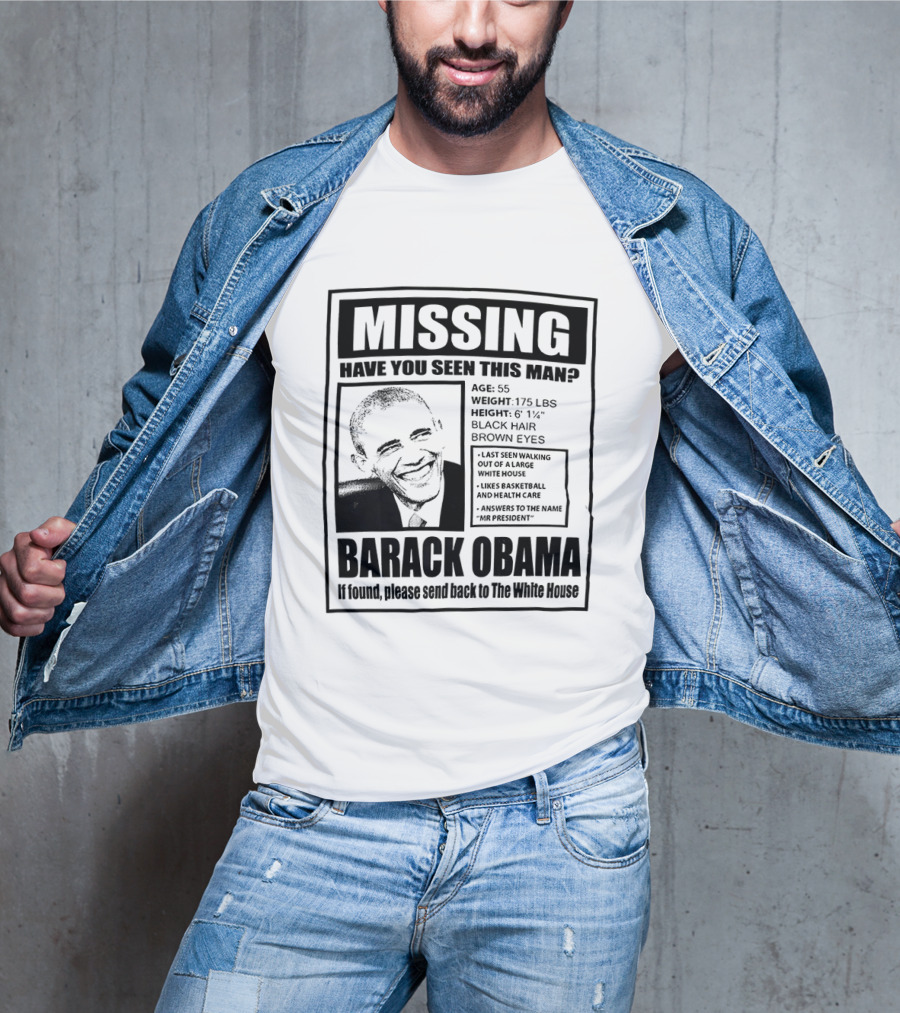Missing Have You Seen This Man Barack Obama Send Back To White House T-Shirt