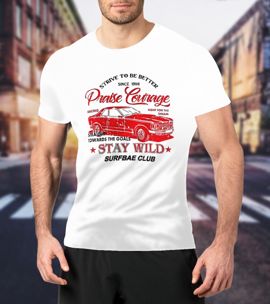 Strive To Be Better Since 1998 Praise Courage Racing Stay Wild Surfbae Club T-Shirt