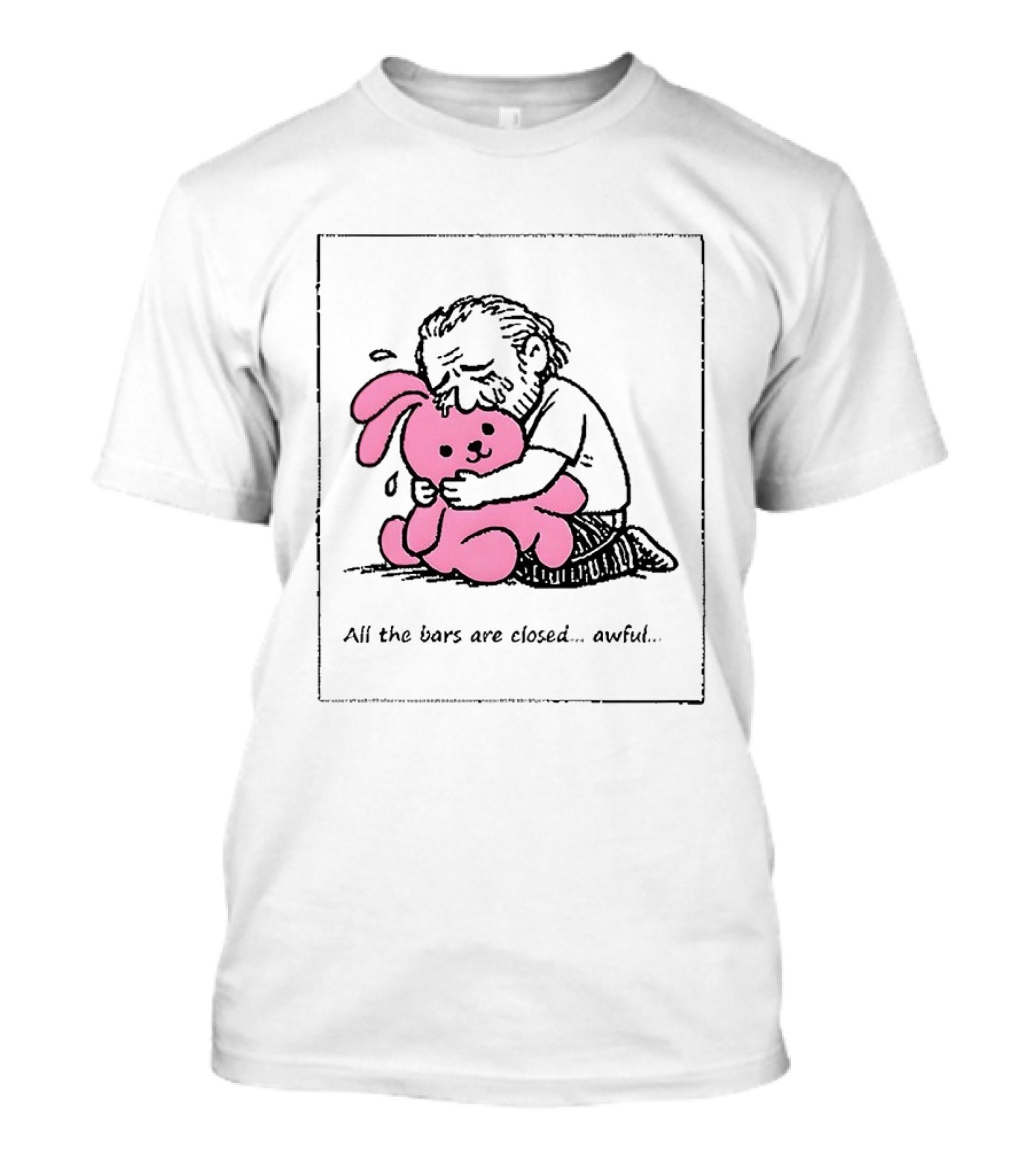 All The Bars Are Closed Awful Man Hugging Pink Bunny T-Shirt