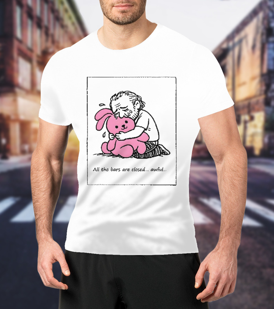 All The Bars Are Closed Awful Man Hugging Pink Bunny T-Shirt