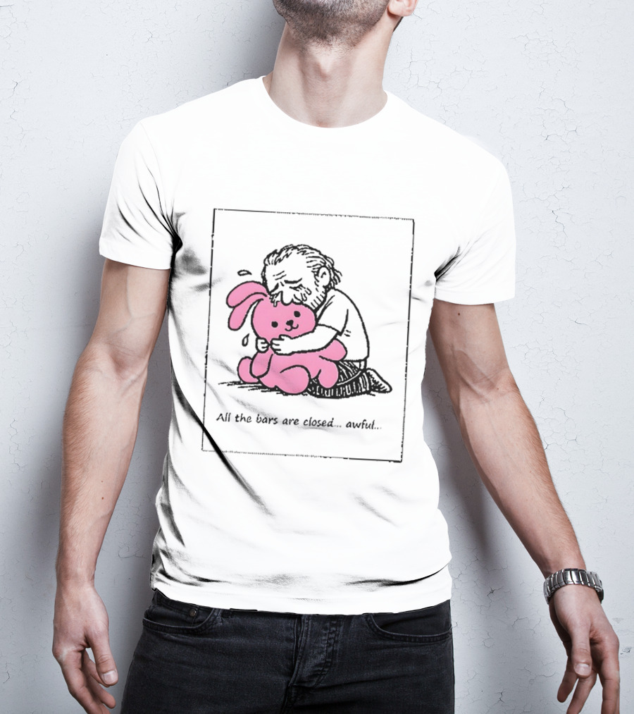 All The Bars Are Closed Awful Man Hugging Pink Bunny T-Shirt