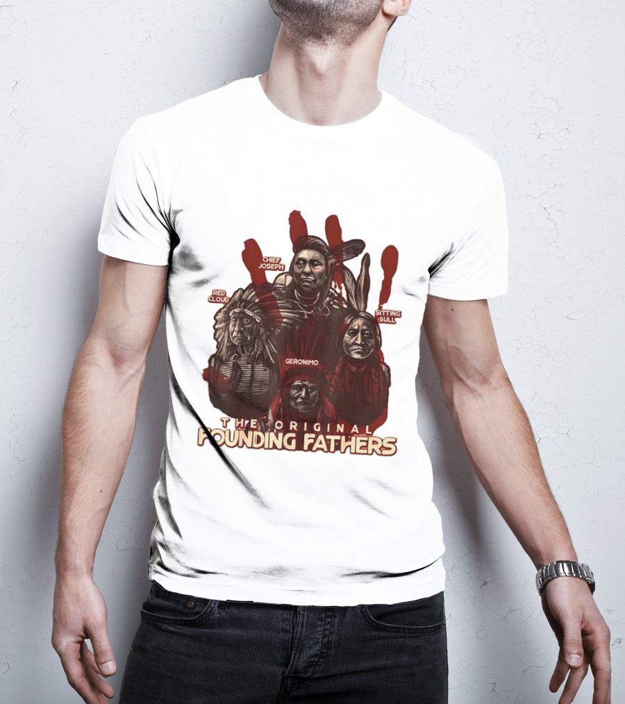 The Original Founding Fathers Chief Joseph Red Cloud Geronimo Sitting Bull T-Shirt