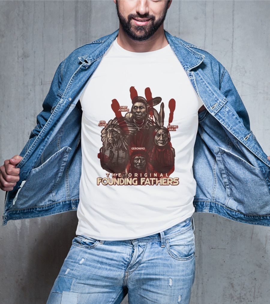 The Original Founding Fathers Chief Joseph Red Cloud Geronimo Sitting Bull T-Shirt