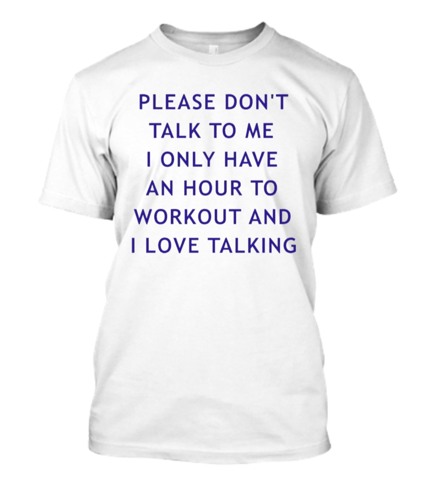 Please Don't Talk To Me I Only Have An Hour To Workout And I Love Talking T-Shirt