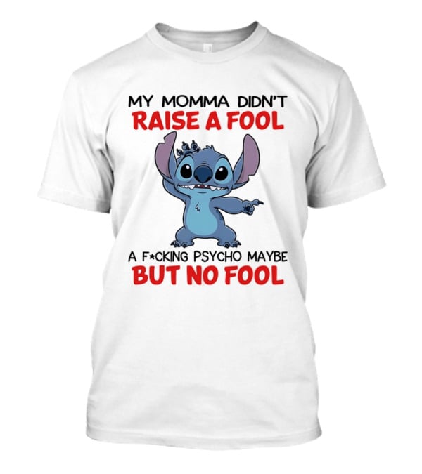 Stitch My Momma Didn't Raise A Fool A F*cking Psycho Maybe But No Fool T-Shirt